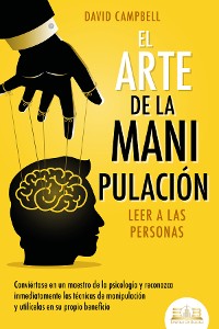 Cover El arte de la manipulación - Leer a las personas: Conviértase en un maestro de la psicología y reconozca inmediatamente las técnicas de manipulación y utilícelas en su propio beneficio