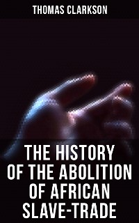 Cover The History of the Abolition of African Slave-Trade