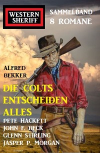Cover Die Colts entscheiden alles: Western Sheriff Sammelband 8 Romane