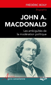 Cover John A. MacDonald : Les ambiguïtés de la modération politique