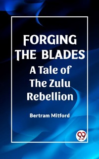 Cover Forging the Blades A Tale of the Zulu Rebellion