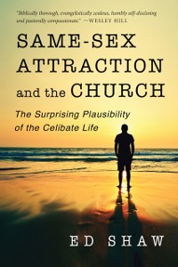 Cover Same-Sex Attraction and the Church : The Surprising Plausibility of the Celibate Life
