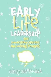 Cover Early Life Leadership, 101 Conversation Starters and Writing Prompts