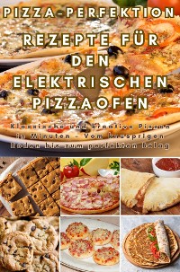 Cover Pizza-Perfektion: Rezepte für den Elektrischen Pizzaofen