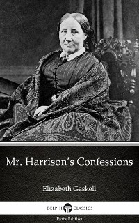 Cover Mr. Harrison’s Confessions by Elizabeth Gaskell - Delphi Classics (Illustrated)