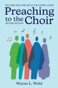 Cover Preaching to the Choir: The Care and Nurture of the Church Choir