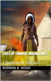 Cover Lives of Famous Indian Chiefs / From Cofachiqui, the Indian Princess and Powhatan, down / to and including Chief Joseph and Geronimo