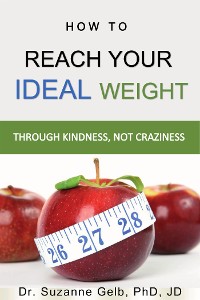 Cover How To Reach Your Ideal Weight Through Kindness, Not Craziness