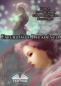 Cover Escuridão E Decadência. Livro 4. O Sonho Sobre O Passado Da Abelha Rainha Miya.