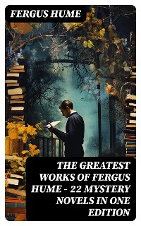 Cover The Greatest Works of Fergus Hume - 22 Mystery Novels  in One Edition
