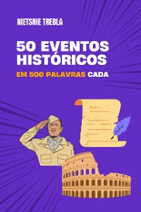 Cover 50 eventos históricos em 500 palavras cada