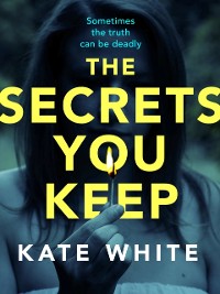 Cover The Secrets You Keep : A tense and gripping psychological thriller