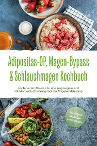 Cover Adipositas-OP, Magen-Bypass & Schlauchmagen Kochbuch: Die leckersten Rezepte für eine ausgewogene und nährstoffreiche Ernährung nach der Magenverkleinerung - inkl. Ratgeber und 30-Tage-Ernährungsplan