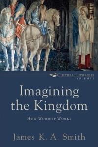 Cover Imagining the Kingdom (Cultural Liturgies)