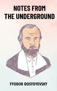 Cover Notes from the Underground: The Original Unabridged and Complete Edition (Fyodor Dostoyevsky Classics)