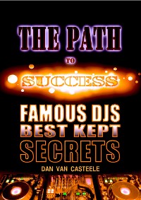 Cover The Path to Success: Famous DJs Best Kept Secrets