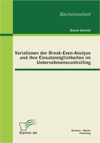 Cover Variationen der Break-Even-Analyse und ihre Einsatzmöglichkeiten im Unternehmenscontrolling