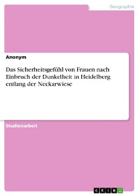 Cover Das Sicherheitsgefühl von Frauen nach Einbruch der Dunkelheit in Heidelberg entlang der Neckarwiese
