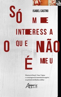 Cover Só Me Interessa o que Não é Meu: História do Brasil, Triste Trópico e a Montagem de Materiais de Arquivo no Período da Ditadura Militar