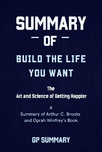 Cover Summary of Build the Life You Want By Arthur C. Brooks and Oprah Winfrey