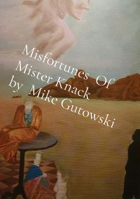 Cover Misfortunes  Of   Mister Knack          by  Mike Gutowski