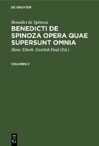 Cover Benedict de Spinoza: Benedicti de Spinoza Opera quae supersunt omnia. Volumen 2