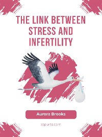 Cover The Link Between Stress and Infertility
