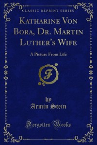 Cover Katharine Von Bora, Dr. Martin Luther's Wife