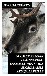 Cover Suomen kansan eläinsatuja: Ensimmäinen sarja suomalaisia satuja lapsille