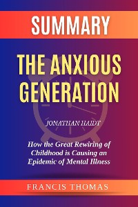 Cover Summary of The Anxious Generation by Jonathan Haidt:How the Great Rewiring of Childhood is Causing an Epidemic of Mental Illness