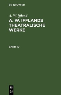 Cover A. W. Iffland: A. W. Ifflands theatralische Werke. Band 10