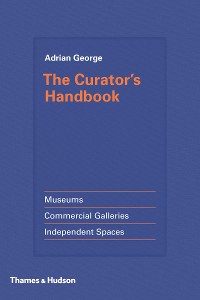 Cover The Curator's Handbook: Museums, Commercial Galleries, Independent Spaces