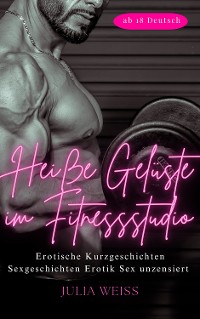 Cover Heiße Gelüste im Fitnessstudio - Erotische Kurzgeschichten Sexgeschichten Erotik Sex unzensiert ab 18 Deutsch