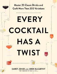 Cover Every Cocktail Has a Twist: Master 25 Classic Drinks and Craft More Than 200 Variations