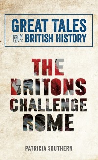 Cover Great Tales from British History: The Britons Challenge Rome