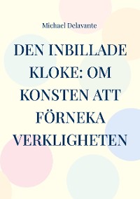 Cover Den inbillade kloke: Om konsten att förneka verkligheten