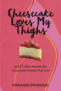 Cover Cheesecake Loves My Thighs and 27 other reasons why cheesecake is better than men