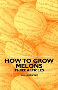 Cover How to Grow Melons - Three Articles