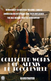 Cover The Collected Works of Alexis de Tocqueville. Illustrated