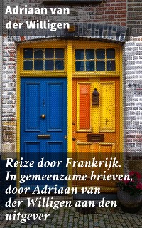 Cover Reize door Frankrijk. In gemeenzame brieven, door Adriaan van der Willigen aan den uitgever