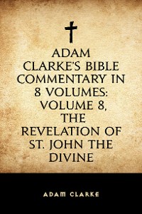 Cover Adam Clarke's Bible Commentary in 8 Volumes: Volume 8, The Revelation of St. John the Divine