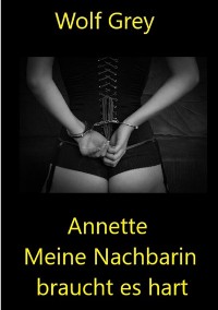 Cover Annette meine Nachbarin braucht es hart