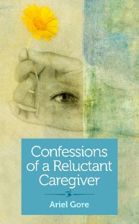 Cover Confessions of a Reluctant Caregiver