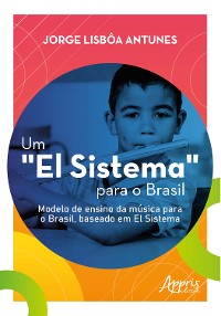 Cover Um "El Sistema" Para o Brasil: Modelo de Ensino da Música Para o Brasil, Baseado em El Sistema