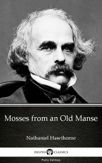 Cover Mosses from an Old Manse by Nathaniel Hawthorne - Delphi Classics (Illustrated)