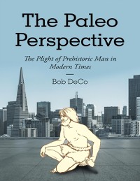 Cover Paleo Perspective: The Plight of Prehistoric Man In Modern Times