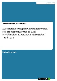 Cover Ausdifferenzierung des Gesundheitswesens aus der Armenfürsorge in einer westfälischen Kleinstadt. Burgsteinfurt, 1816-1913