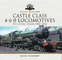 Cover Great Western Castle Class 4-6-0 Locomotives - The Final Years 1960- 1965