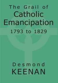 Cover Grail of Catholic Emancipation 1793 to 1829