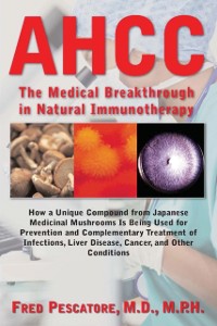 Cover The Science of AHCC The Science of AHCC : The Medical Breakthrough in Natural Immunotherapy